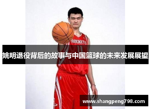 姚明退役背后的故事与中国篮球的未来发展展望