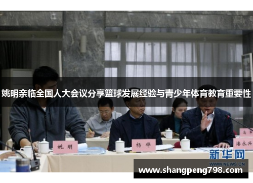 姚明亲临全国人大会议分享篮球发展经验与青少年体育教育重要性