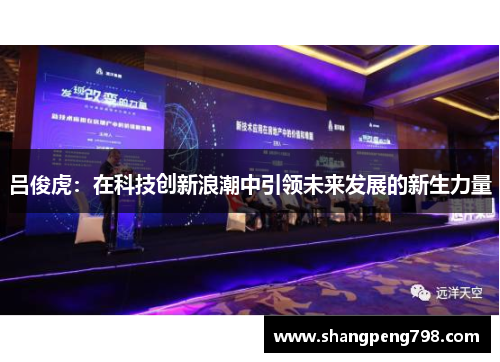 吕俊虎：在科技创新浪潮中引领未来发展的新生力量