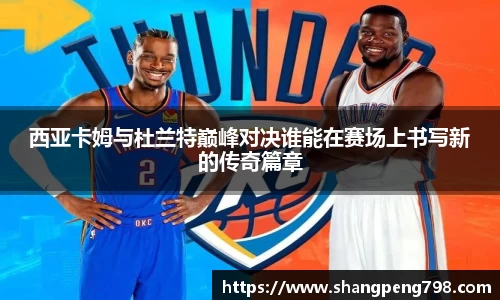 球速体育西亚卡姆与杜兰特巅峰对决谁能在赛场上书写新的传奇篇章